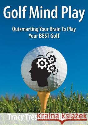 Golf Mind Play;outsmarting Your Brain to Play Your Best Golf Tracy Tresidder 9780980428209 Tracy Tresidder