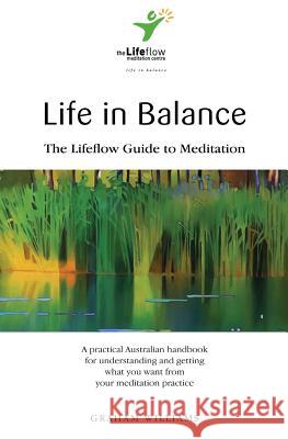 Life in Balance: The Lifeflow Guide to Meditation Graham Williams   9780980456219 Lifeflow Meditation Centre
