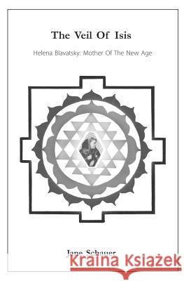 The Veil Of Isis: Helena Blavatsky: Mother Of The New Age Schauer, Jane 9780980463354 Kreav Publishing