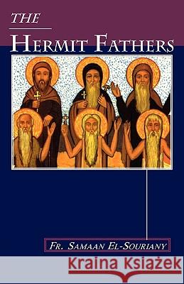 The Hermit Fathers Fr. Samaan El-Souriany, Lisa Agaiby, Mary Girgis 9780980517101 St. Shenouda Monastery
