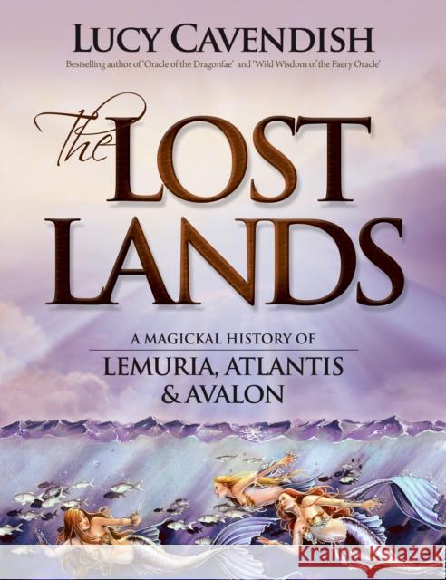 Lost Lands, the: A Magickal History of Lemuria, Atlantis & Avalon Lucy (Lucy Cavendish) Cavendish 9780980555066 Blue Angel Gallery