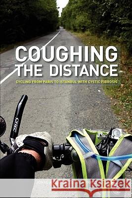 Coughing the Distance: Paris to Istanbul with Cystic Fibrosis Jonas Jacob Walter Va Kathryn Whitfield 9780980592016