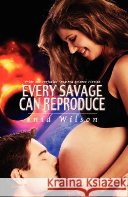 Every Savage Can Reproduce: Pride and Prejudice-inspired Science Fiction Wilson, Enid 9780980610598 Steamy D Publishing