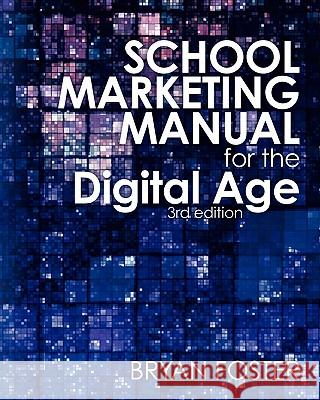 School Marketing Manual for the Digital Age (3rd ed) Foster, Bryan 9780980610772 Great Developments Pty. Ltd.