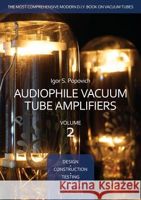 Audiophile Vacuum Tube Amplifiers - Design, Construction, Testing, Repairing & Upgrading, Volume 2 Igor S. Popovich 9780980622331 Career Professionals