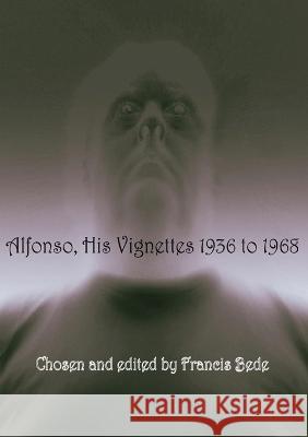 Alfonso: His Vignettes - 1936 to 1968 Francis Bede 9780980628951