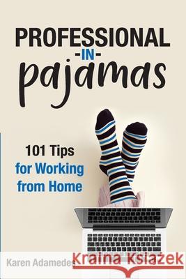 Professional in Pajamas: 101 Tips for Working from Home Karen Adamedes 9780980636451 Abney Hall Pty Ltd