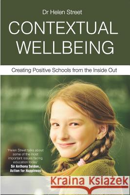 Contextual Wellbeing: Creating Positive Schools from the Inside Out Helen Street 9780980639780 Wise Solutions