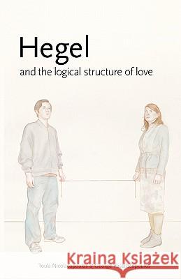 Hegel and the Logical Structure of Love Toula Nicolacopoulos George Vassilacopoulos 9780980668384