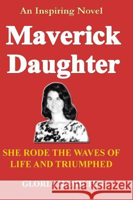 Maverick Daughter: She Rode the Waves of Life and Triumphed Gloria Hamilten 9780980682731 Integration International Publishing