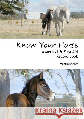 Know Your Horse: A Medical & First Aid Record Book Monika Rodger 9780980683455