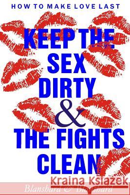 How To Make Love Last.: Keep The Sex Dirty and The Fights Clean Blanshard, Blanshard &. 9780980715538 Page Addie Press