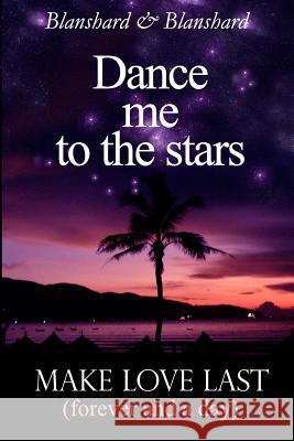 Make Love Last: (forever and a day) Dance Me To The Stars Blanshard, Blanshard &. 9780980715583 Page Addie Press