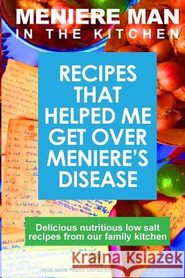 Meniere Man In The Kitchen: Recipes That Helped Me Get Over Meniere's Meniere Man 9780980715590 Page Addie Press