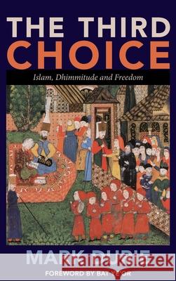 The Third Choice: Islam, Dhimmitude and Freedom Durie, Mark 9780980722314 Deror Books
