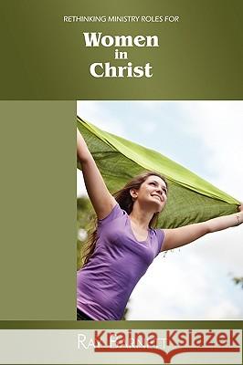 Rethinking Ministry Roles for Women in Christ Ray Barnett 9780980744019 Littleman Publishing