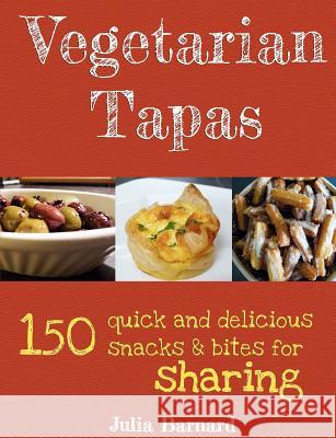 Vegetarian Tapas: 150 quick and delicious snacks and bites for sharing Barnard, Julia 9780980759044 Mtc Books