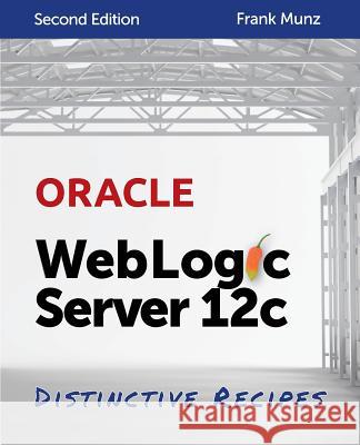 Oracle WebLogic Server 12c: Distinctive Recipes: Architecture, Development and Administration Munz, Frank 9780980798029 Munz & More Publishing