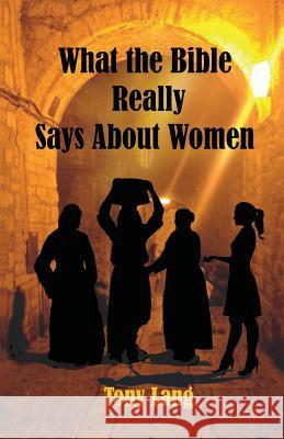 What the Bible Really Says About Women Lang, Tony 9780980822854 Lachlanness.com