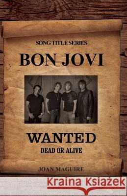 Bon Jovi - Wanted Dead Or Alive Song Title Series Maguire, Joan P. 9780980855104