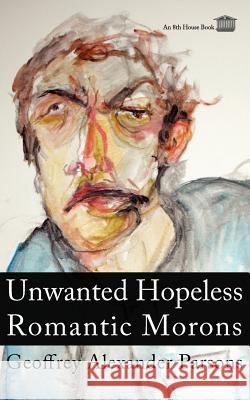 Unwanted Hopeless Romantic Morons Geoffrey Alexander Parsons 9780980910896