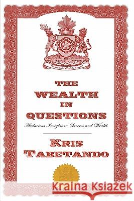 The Wealth in Questions: Audacious Insights in Success and Wealth MR Kris Tabetando 9780980911107 Vonavo Media Group