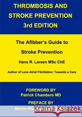 Thrombosis and Stroke Prevention 3rd. Edition: The Afibber's Guide to Stroke Prevention Mr Hans R. Larse Dr Patrick Chamber Dr Martin Klughaup 9780980924213 International Health News