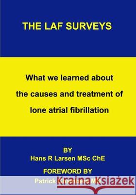 The LAF Surveys: What we learned about the causes and treatment of lone atrial fibrillation Patrick Chamber Hans R. Larse 9780980924237 International Health News