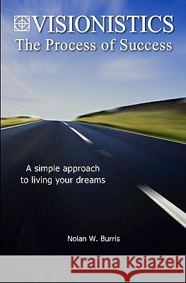 Visionistics - The Process of Success Nolan W. Burris 9780980933208
