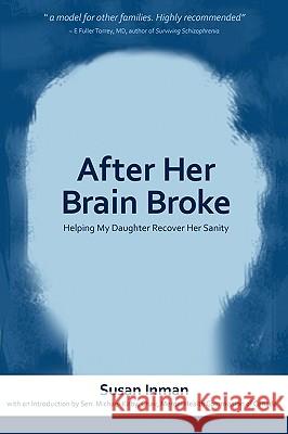 After Her Brain Broke: Helping My Daughter Recover Her Sanity Inman, Susan 9780981003788