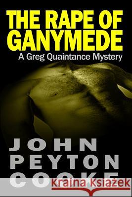 The Rape Of Ganymede: A Greg Quaintance Novel Cooke, John Peyton 9780981004716