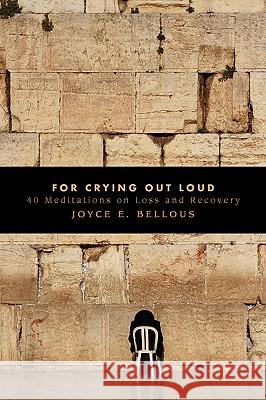 For Crying Out Loud Joyce E. Bellous 9780981014906