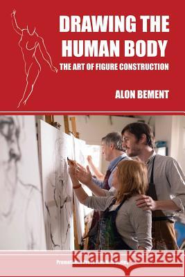 Drawing the Human Body: The Art of Figure Construction Alon Bement, Boyd Thomas 9780981020266 Promethean Press