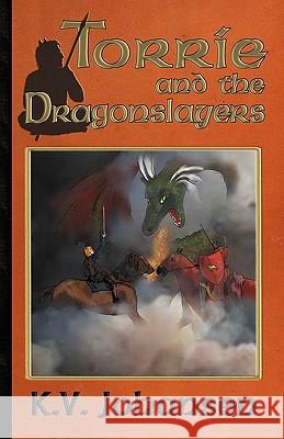 Torrie and the Dragonslayers K. V. Johansen 9780981024400 Sybertooth Inc