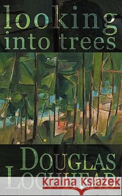 Looking Into Trees Lochhead, Douglas 9780981024431 Sybertooth Inc