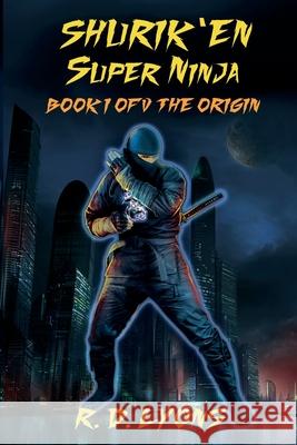 SHURIK'EN Super Ninja Book I of V: The Origin R D Lyons, Yagmur Yuksektepe 9780981029429 S.A.G.A. Super Awesome Graphic Arts New Media