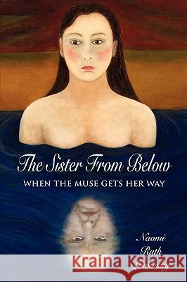 The Sister From Below: When the Muse Gets Her Way Lowinsky, Naomi Ruth 9780981034423