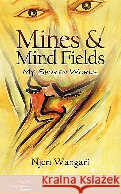 Mines & Mind Fields: My Spoken Words Njeri Wangari 9780981036250
