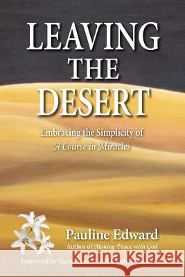 Leaving the Desert: Embracing the Simplicity of a Course in Miracles Edward, Pauline 9780981043326 Desert Lily Publications