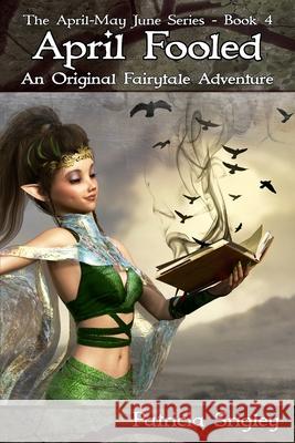 April Fooled: An Original Fairy Tale Adventure Patricia Srigley 9780981043500 Wigglesworth Press