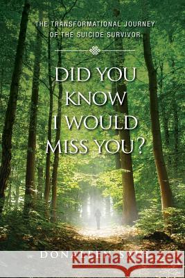 Did You Know I Would Miss You?: The Transformational Journey of the Suicide Survivor Donaleen Saul 9780981043814