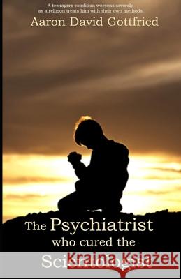 The Psychiatrist who cured the Scientologist. Aaron David Gottfried 9780981057200 Pandora Press