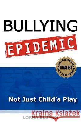 Bullying Epidemic: Not Just Child's Play Lorna S. Blumen 9780981058917