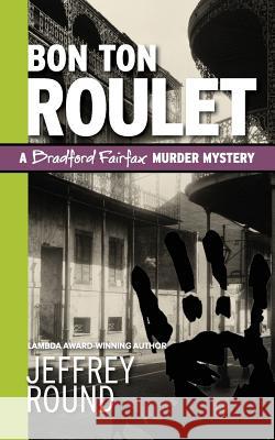 Bon Ton Roulet: A Bradford Fairfax Murder Mystery Jeffrey Round 9780981060644 Rounder Publications