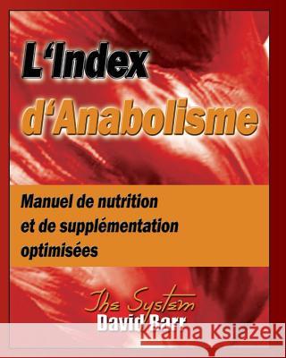 L'Index d'Anabolisme: Manuel de nutrition et de supplementation optimisees Lounsbury M. Sc, David S. 9780981061344