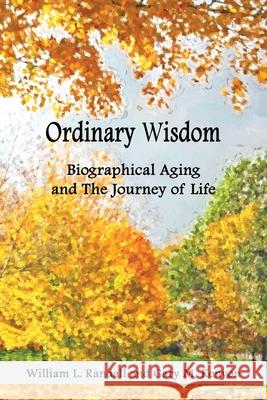 Ordinary Wisdom: Biographical Aging and the Journey of Life Gary Kenyon William Lowell Randall 9780981112657