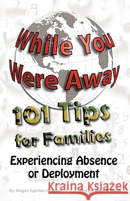 While You Were Away: 101 Tips for Families Experiencing Absence or Deployment Egerton Graham, Megan Jane 9780981143606 Egerton Graham Consulting