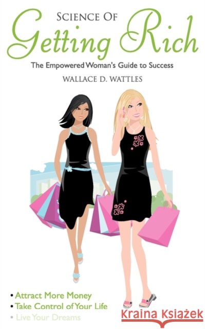Science of Getting Rich: Empowered Woman's Guide to Success Wattles, Wallace D. 9780981143736 Scorpio Moon Publishing
