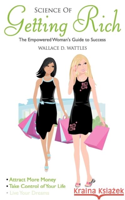 Science of Getting Rich: Empowered Woman's Guide to Success Wattles, Wallace D. 9780981143736 Scorpio Moon Publishing