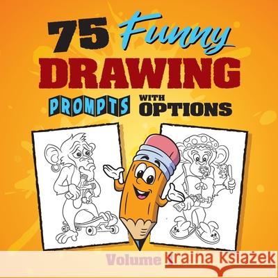 75 Funny Drawing Prompts with Options: Perfect for Artists Who Want to Improve Their Character Design Skills. Craig Babin 9780981144627